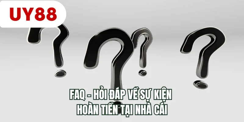 FAQ - Hỏi đáp về sự kiện hoàn tiền tại nhà cái 