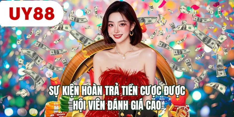 Sự kiện hoàn trả tiền cược được hội viên đánh giá cao 